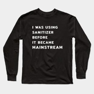 I Was Using Sanitizer Before It Became Mainstream Long Sleeve T-Shirt